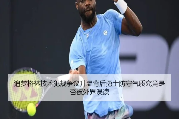 追梦格林技术犯规争议升温背后勇士防守气质究竟是否被外界误读